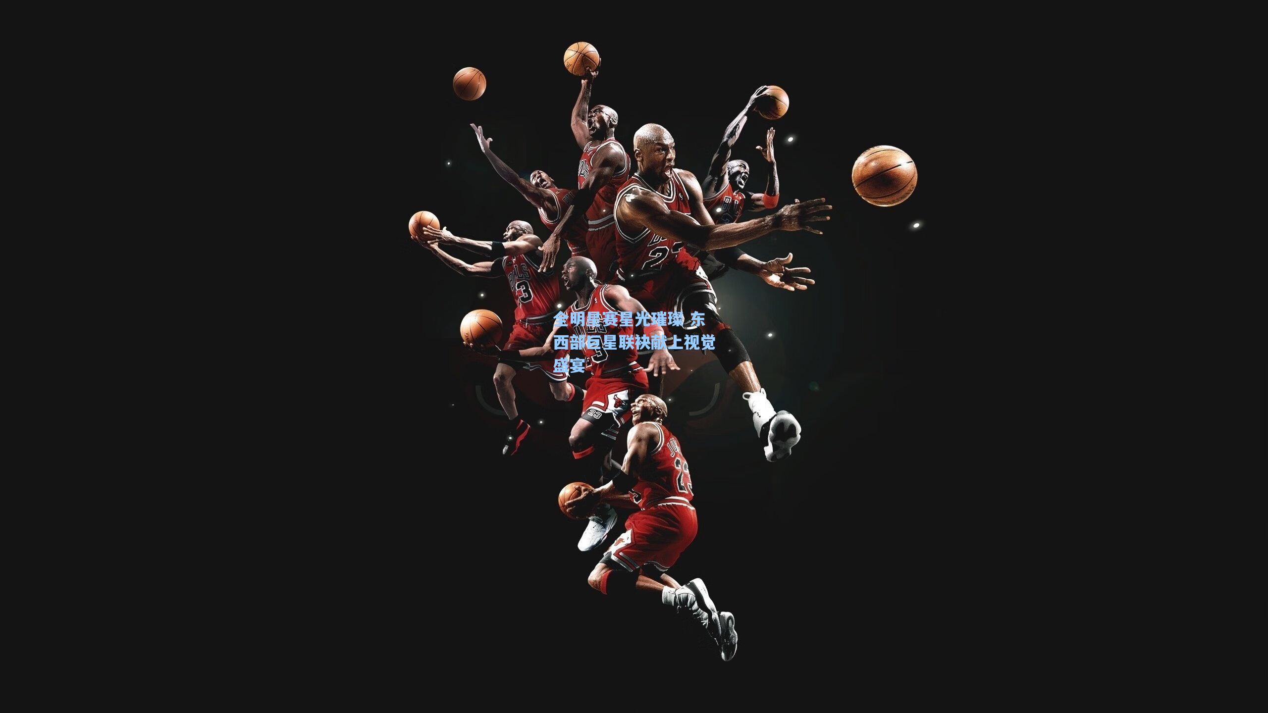 全明星赛星光璀璨 东西部巨星联袂献上视觉盛宴