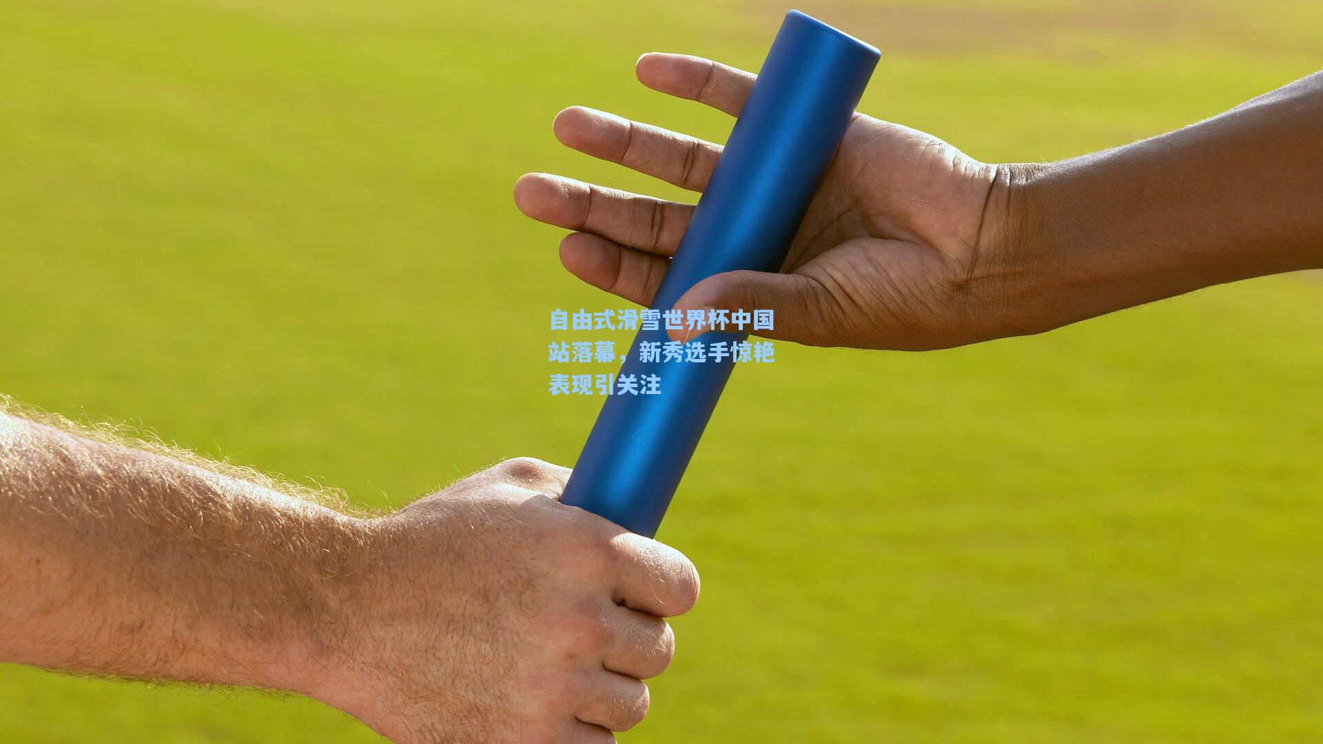 自由式滑雪世界杯中国站落幕，新秀选手惊艳表现引关注