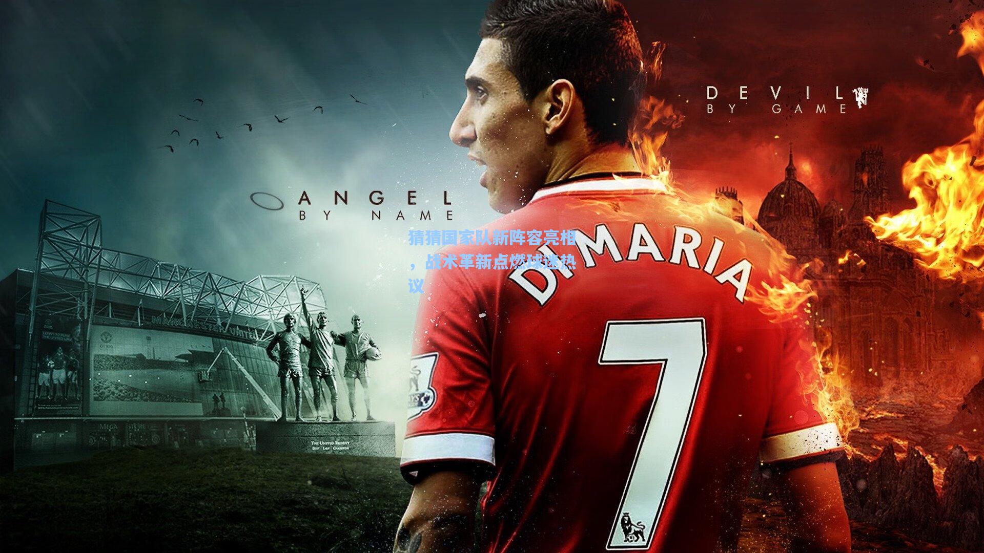 猜猜国家队新阵容亮相，战术革新点燃球迷热议