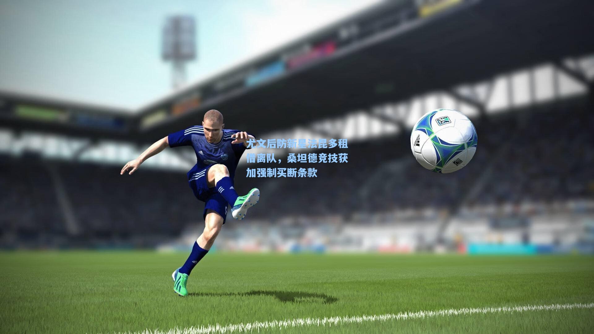 尤文后防新星法昆多租借离队,桑坦德竞技获加强制买断条款