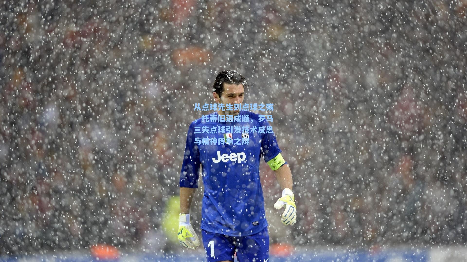 从点球先生到点球之殇，托蒂旧语成谶，罗马三失点球引发技术反思与精神传承之辩
