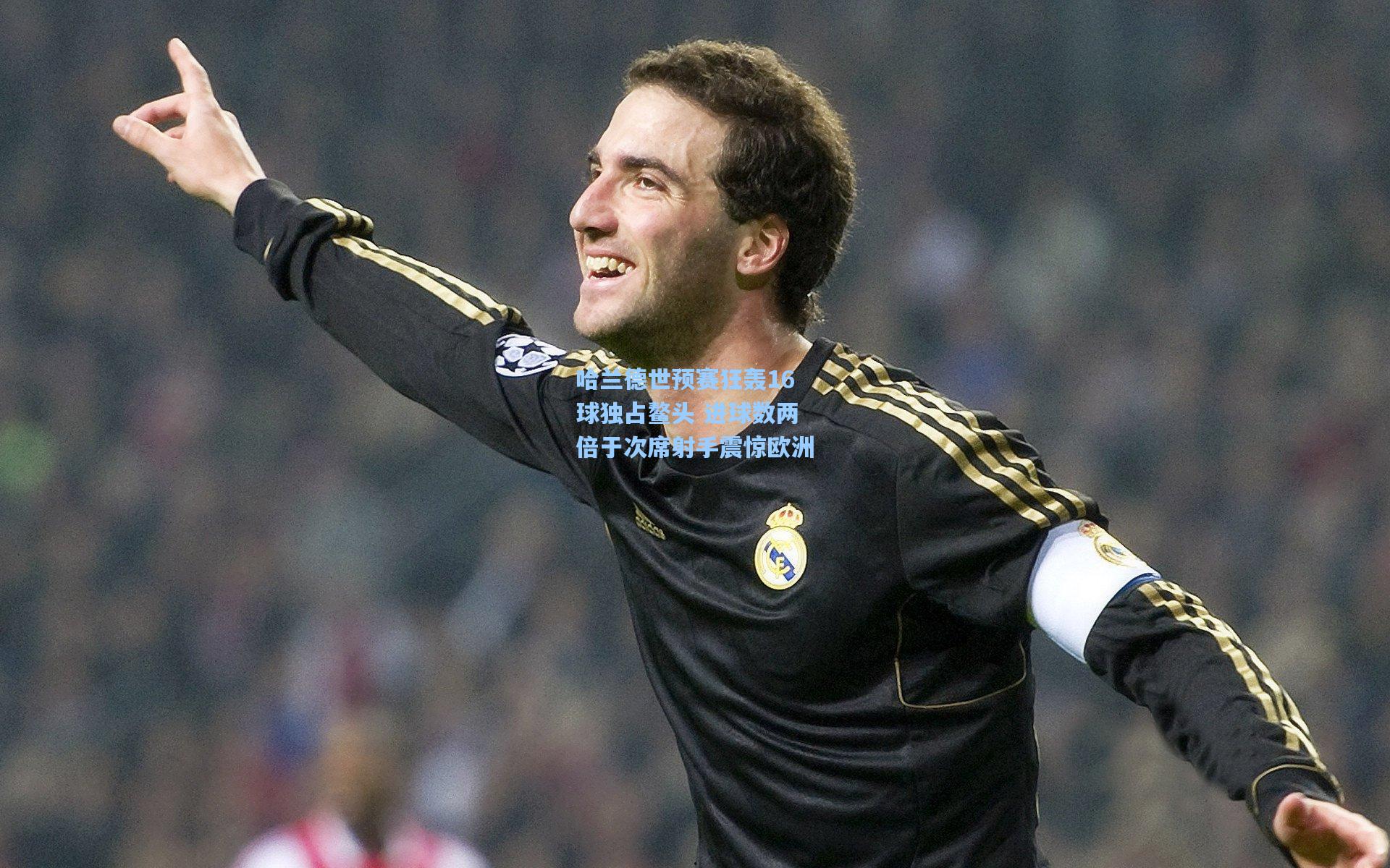 哈兰德世预赛狂轰16球独占鳌头 进球数两倍于次席射手震惊欧洲