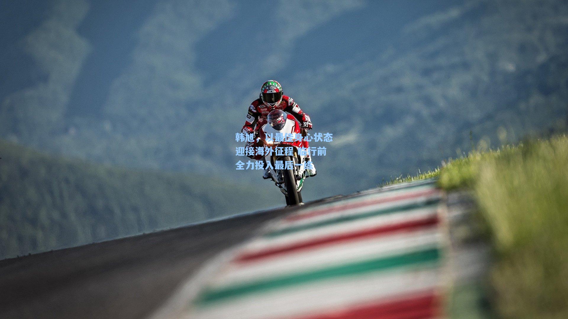 韩旭,以最佳身心状态迎接海外征程 临行前全力投入最后一练