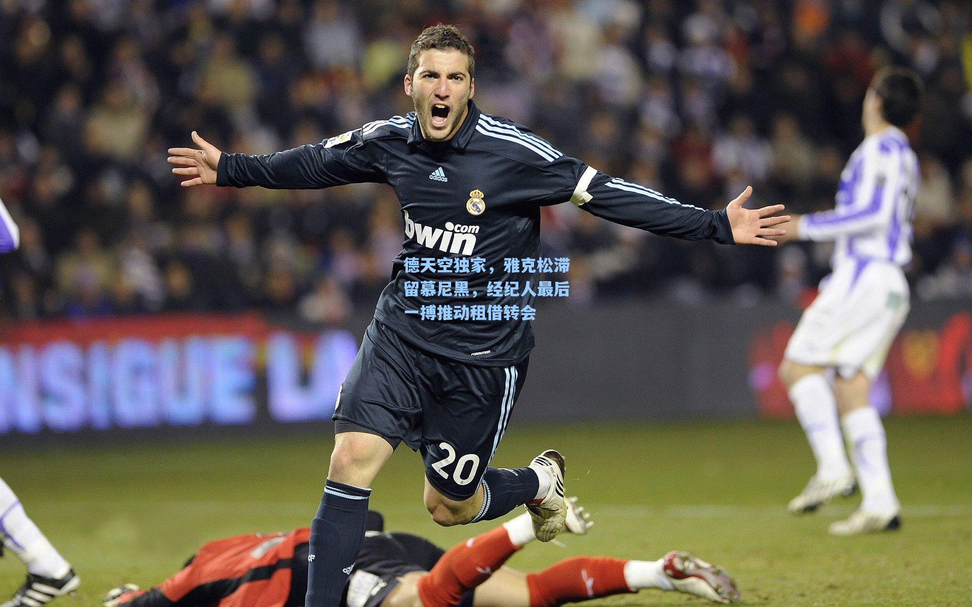 德天空独家，雅克松滞留慕尼黑，经纪人最后一搏推动租借转会