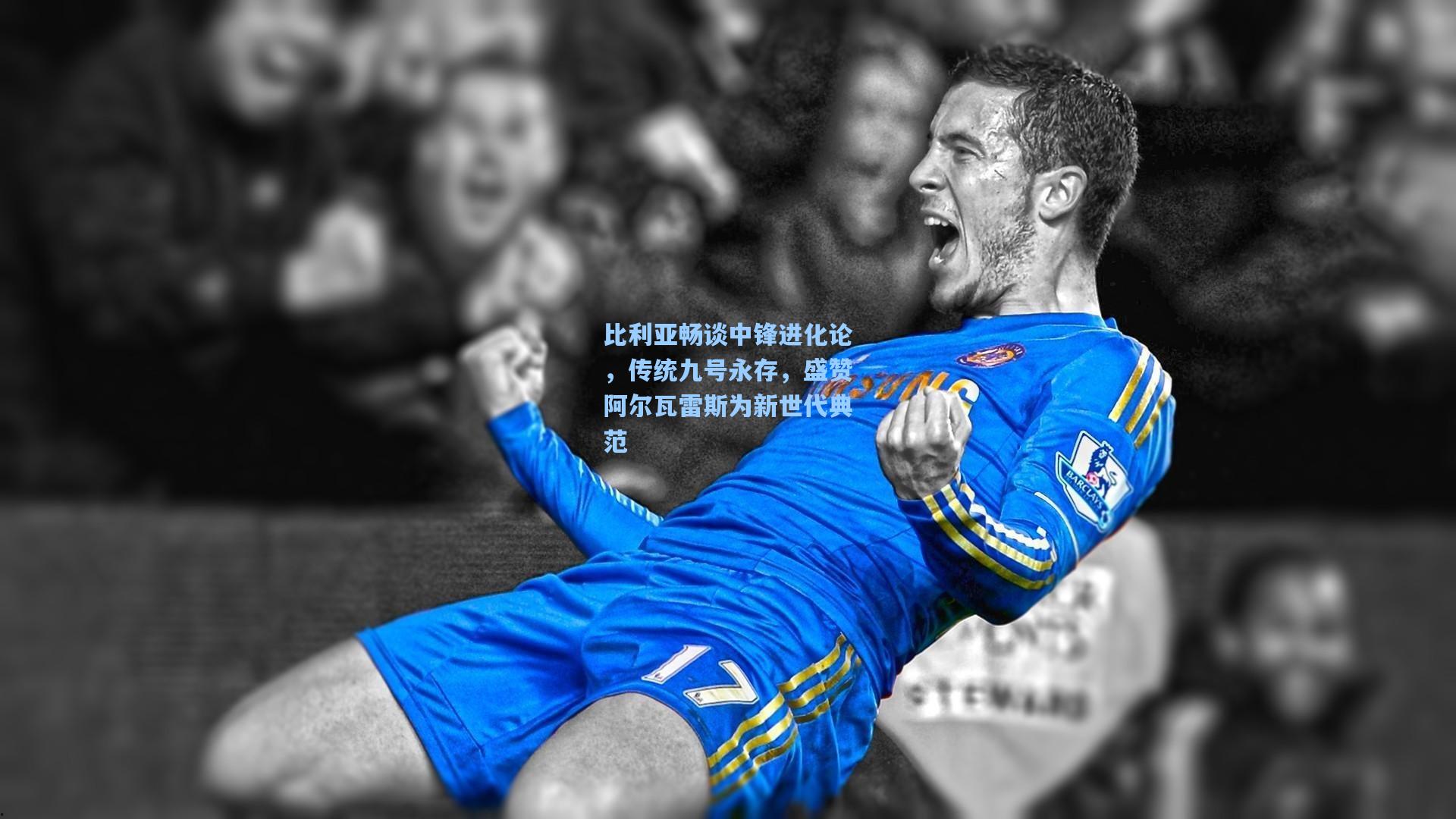 比利亚畅谈中锋进化论，传统九号永存，盛赞阿尔瓦雷斯为新世代典范